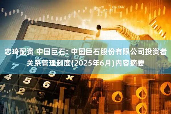 忠琦配资 中国巨石: 中国巨石股份有限公司投资者关系管理制度(2025年6月)内容摘要