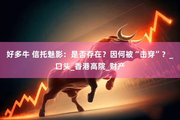 好多牛 信托魅影：是否存在？因何被“击穿”？_口头_香港高院_财产